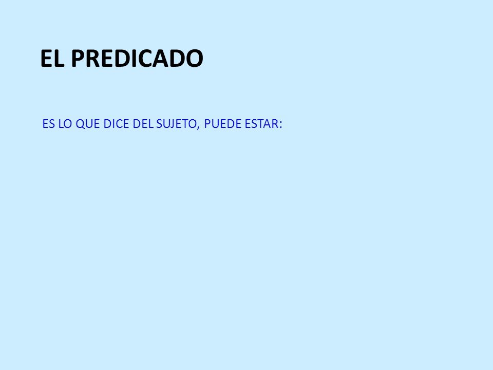 EL PREDICADO ES LO QUE DICE DEL SUJETO, PUEDE ESTAR: