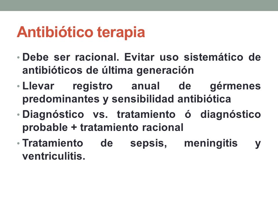 Antibiótico terapia Debe ser racional. Evitar uso sistemático de antibióticos de última generación.