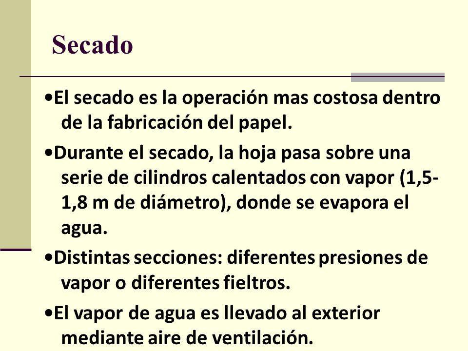 Secado •El secado es la operación mas costosa dentro de la fabricación del papel.