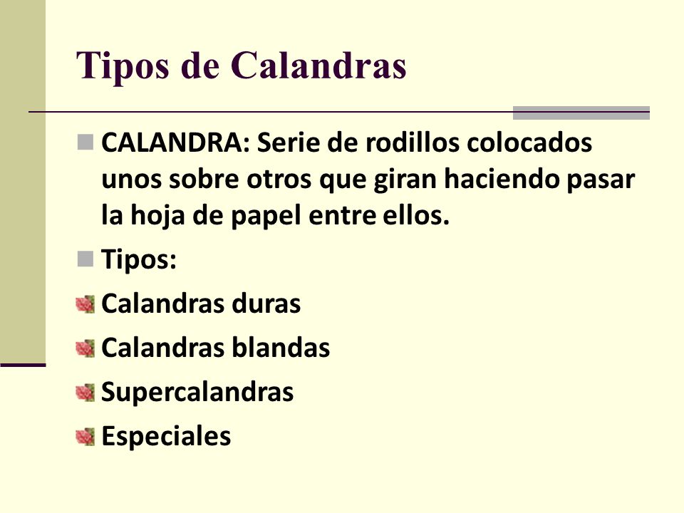 Tipos de Calandras CALANDRA: Serie de rodillos colocados unos sobre otros que giran haciendo pasar la hoja de papel entre ellos.