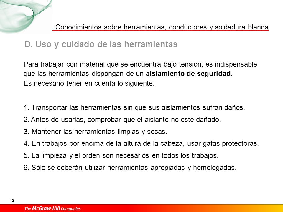 Para ayudar a comprobar el estado del aislamiento de las herramientas, algunos fabricantes realizan los aislamientos con dos capas de distintos colores de manera que si apreciamos el cambio de color en la parte externa de la herramienta podemos asegurar que ya no reúne condiciones de seguridad en sus aislamientos, por lo que habrá que cambiarla.