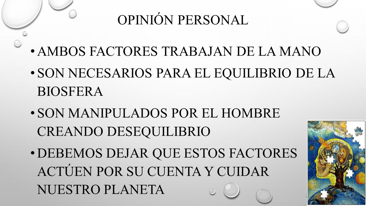 Opinión personal Ambos factores trabajan de la mano. Son necesarios para el equilibrio de la biosfera.