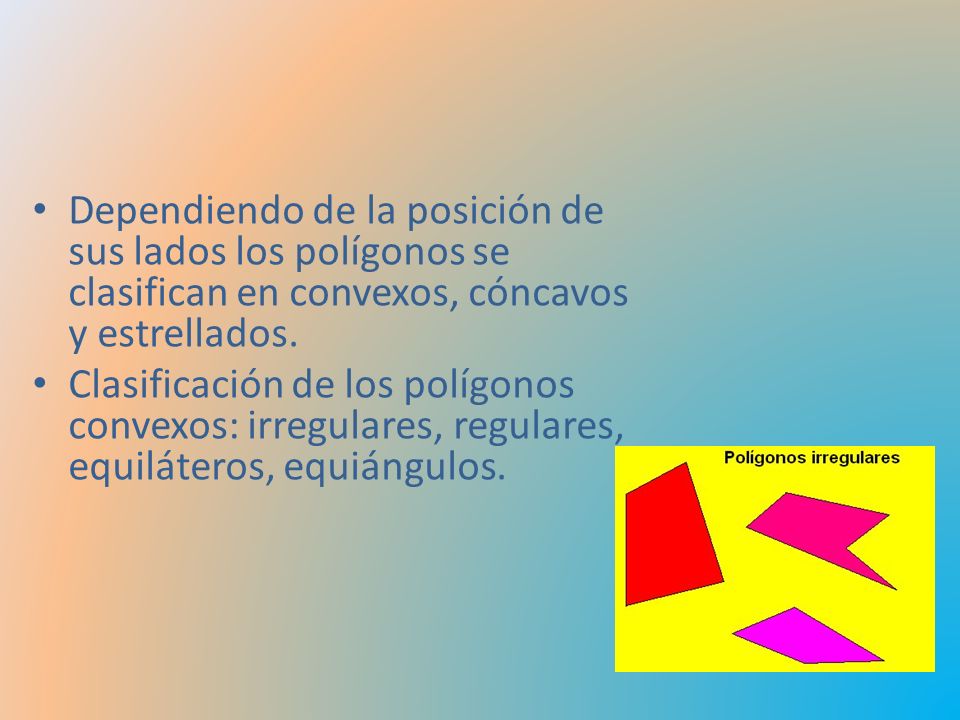 Dependiendo de la posición de sus lados los polígonos se clasifican en convexos, cóncavos y estrellados.