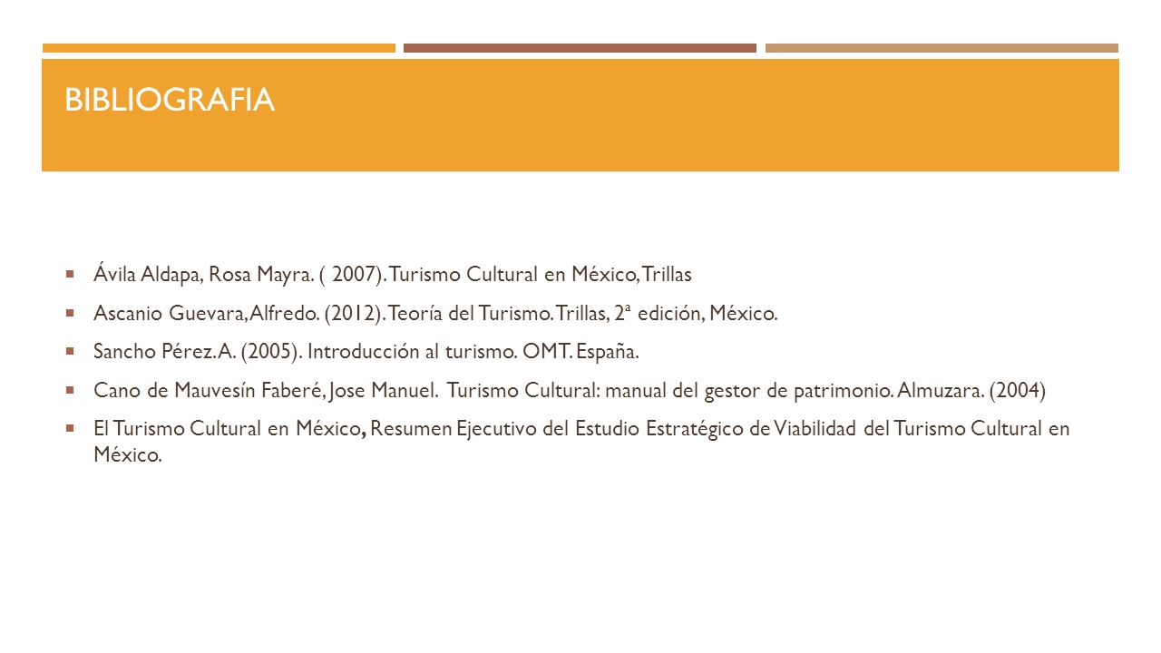 BIBLIOGRAFIA Ávila Aldapa, Rosa Mayra. ( 2007). Turismo Cultural en México, Trillas.