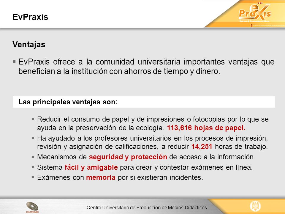 EvPraxis Ventajas. EvPraxis ofrece a la comunidad universitaria importantes ventajas que benefician a la institución con ahorros de tiempo y dinero.