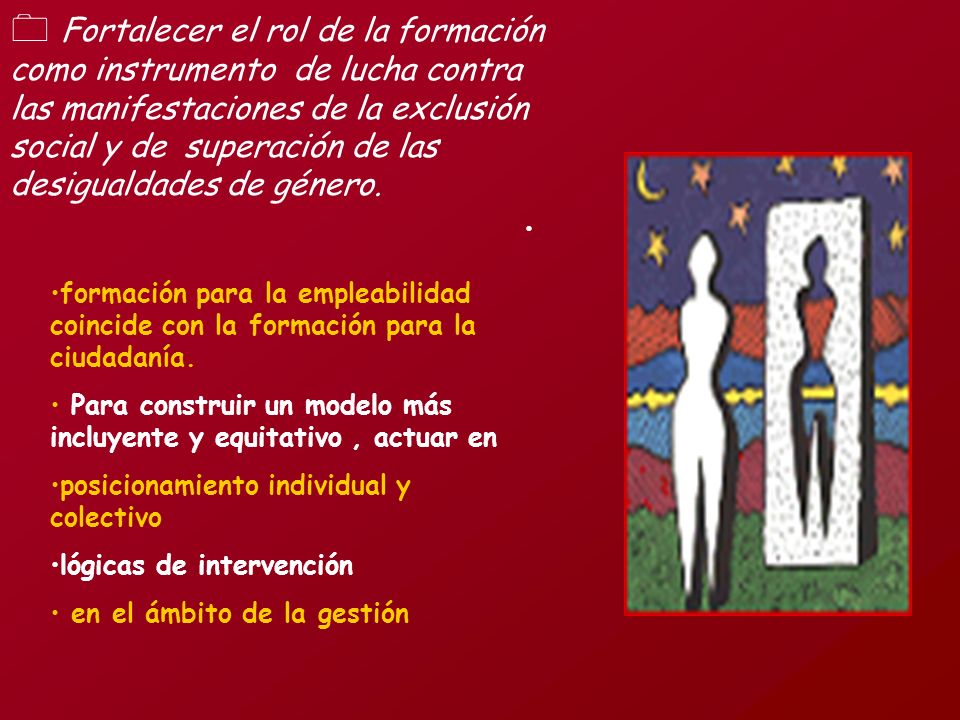 Fortalecer el rol de la formación como instrumento de lucha contra las manifestaciones de la exclusión social y de superación de las desigualdades de género.