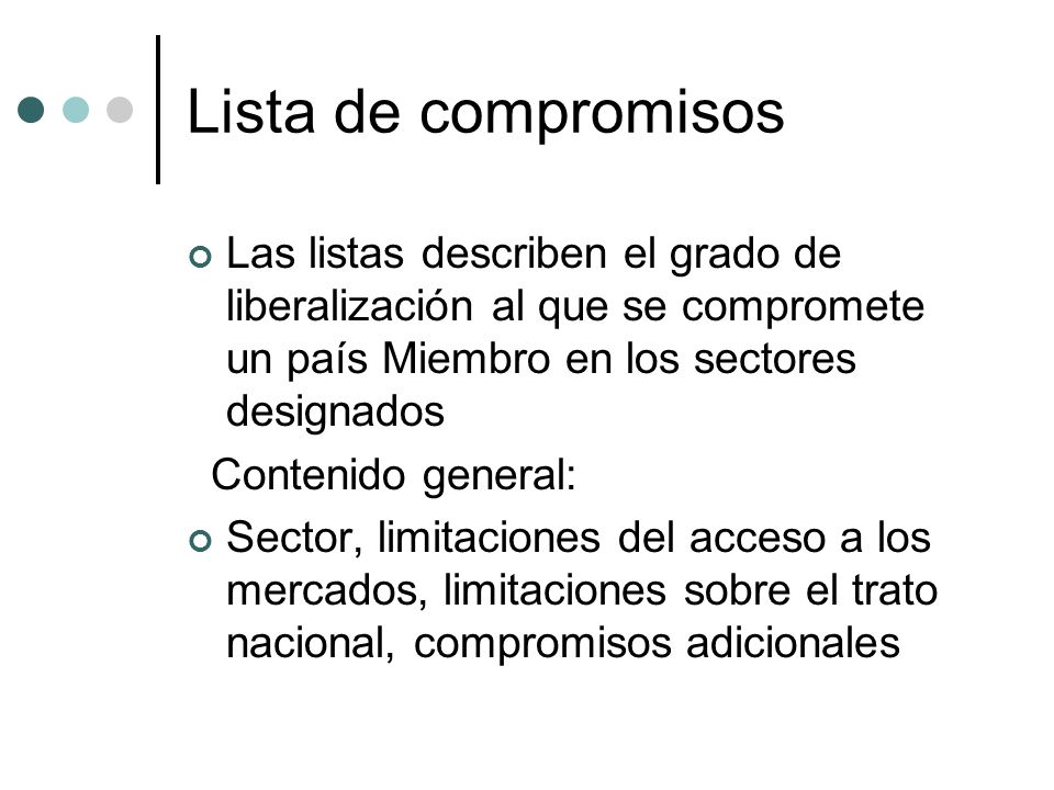 Lista de compromisos Las listas describen el grado de liberalización al que se compromete un país Miembro en los sectores designados.