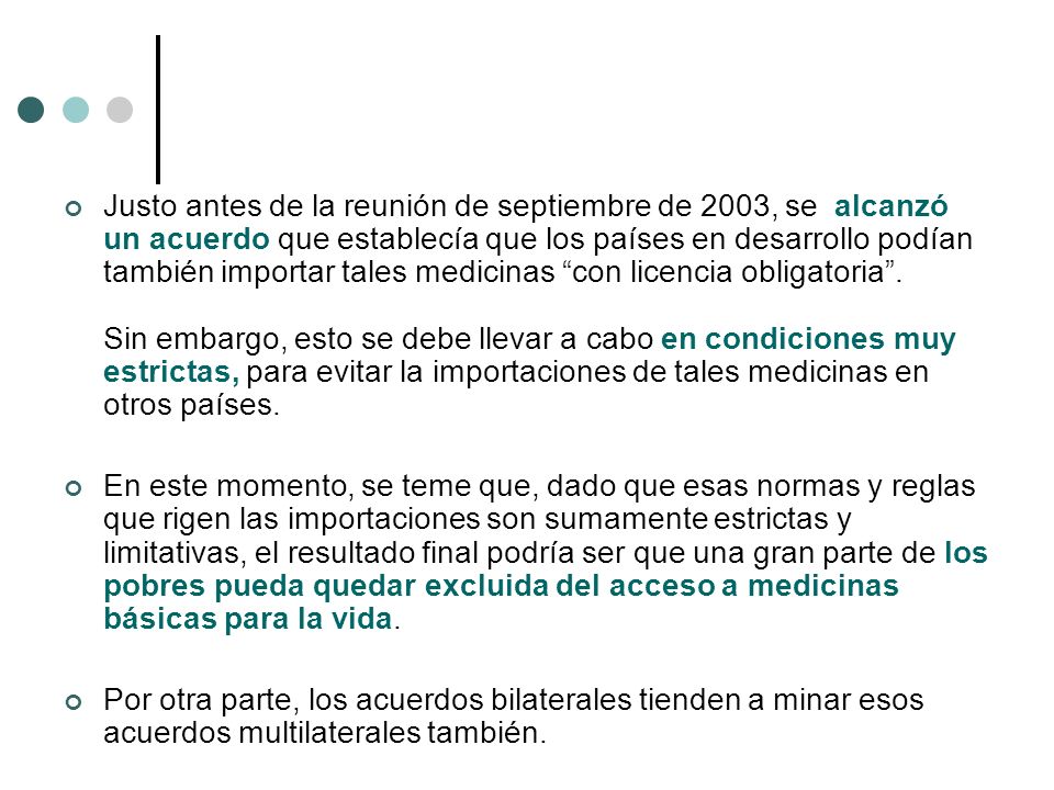 Justo antes de la reunión de septiembre de 2003, se alcanzó un acuerdo que establecía que los países en desarrollo podían también importar tales medicinas con licencia obligatoria . Sin embargo, esto se debe llevar a cabo en condiciones muy estrictas, para evitar la importaciones de tales medicinas en otros países.