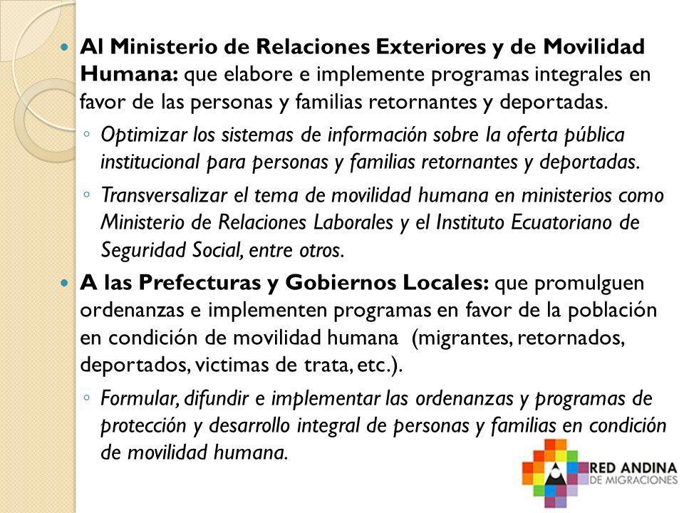 Al Ministerio de Relaciones Exteriores y de Movilidad Humana: que elabore e implemente programas integrales en favor de las personas y familias retornantes y deportadas.