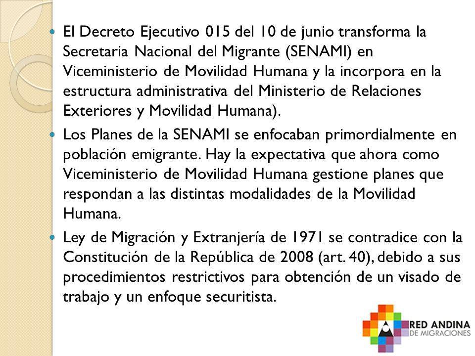 El Decreto Ejecutivo 015 del 10 de junio transforma la Secretaria Nacional del Migrante (SENAMI) en Viceministerio de Movilidad Humana y la incorpora en la estructura administrativa del Ministerio de Relaciones Exteriores y Movilidad Humana).