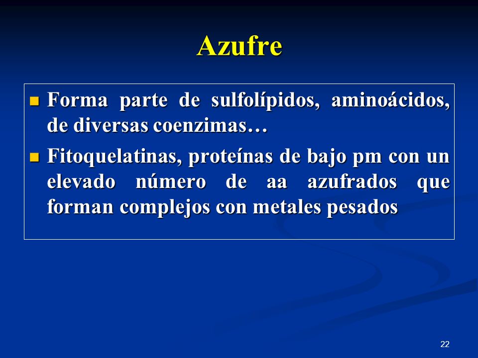 Azufre Forma parte de sulfolípidos, aminoácidos, de diversas coenzimas…