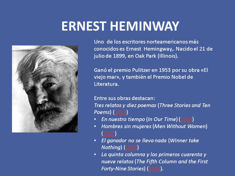 ERNEST HEMINWAY Uno de los escritores norteamericanos más conocidos es Ernest Hemingway,. Nacido el 21 de julio de 1899, en Oak Park (Illinois).