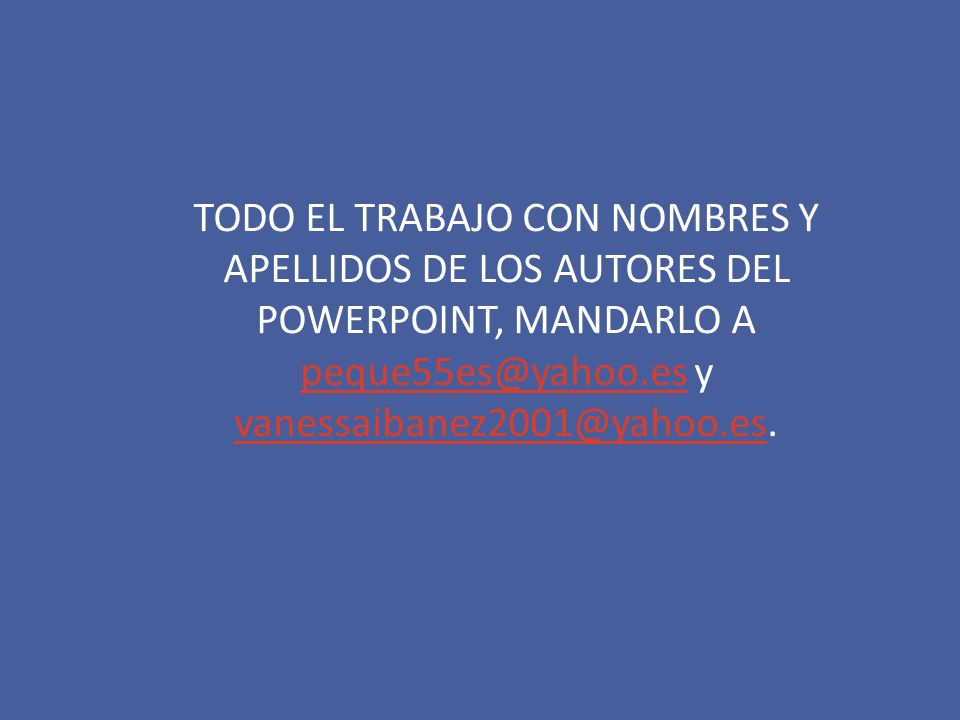 TODO EL TRABAJO CON NOMBRES Y APELLIDOS DE LOS AUTORES DEL POWERPOINT, MANDARLO A y