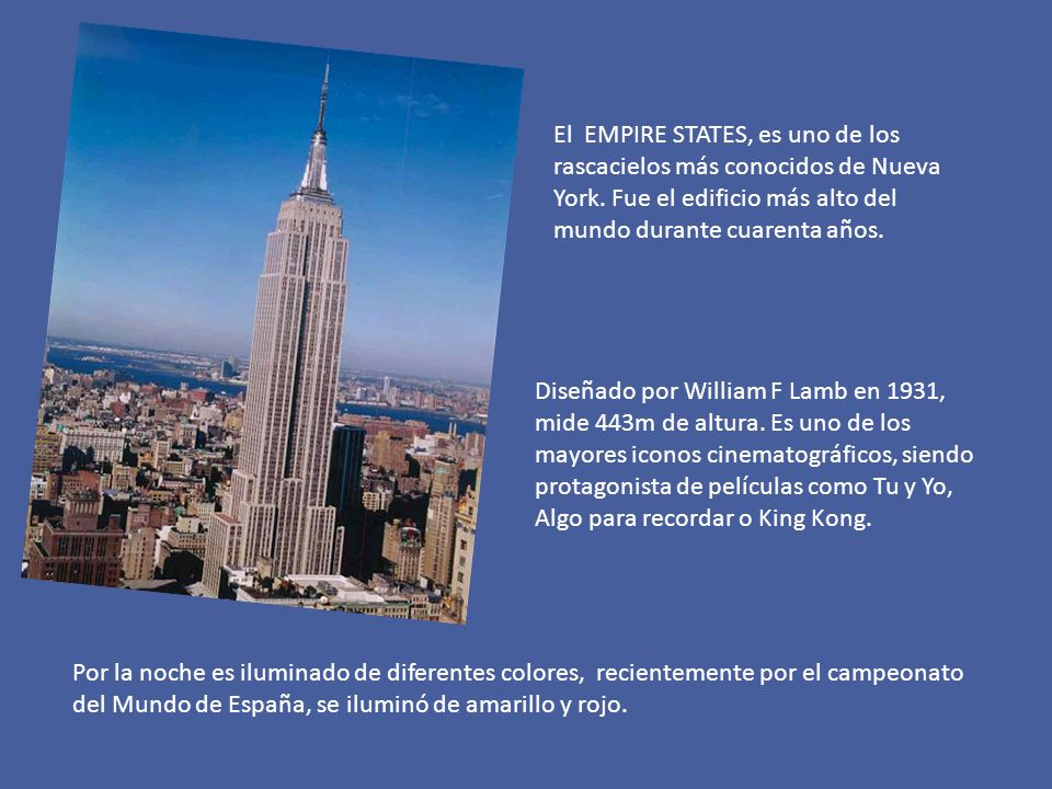 El EMPIRE STATES, es uno de los rascacielos más conocidos de Nueva York. Fue el edificio más alto del mundo durante cuarenta años.