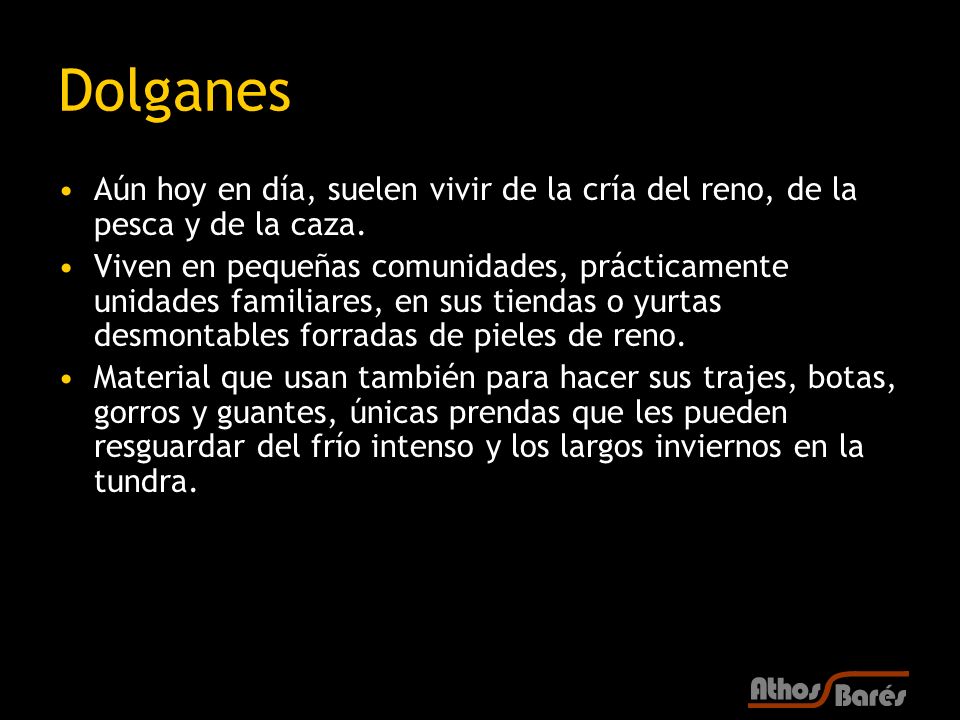 Dolganes Aún hoy en día, suelen vivir de la cría del reno, de la pesca y de la caza.