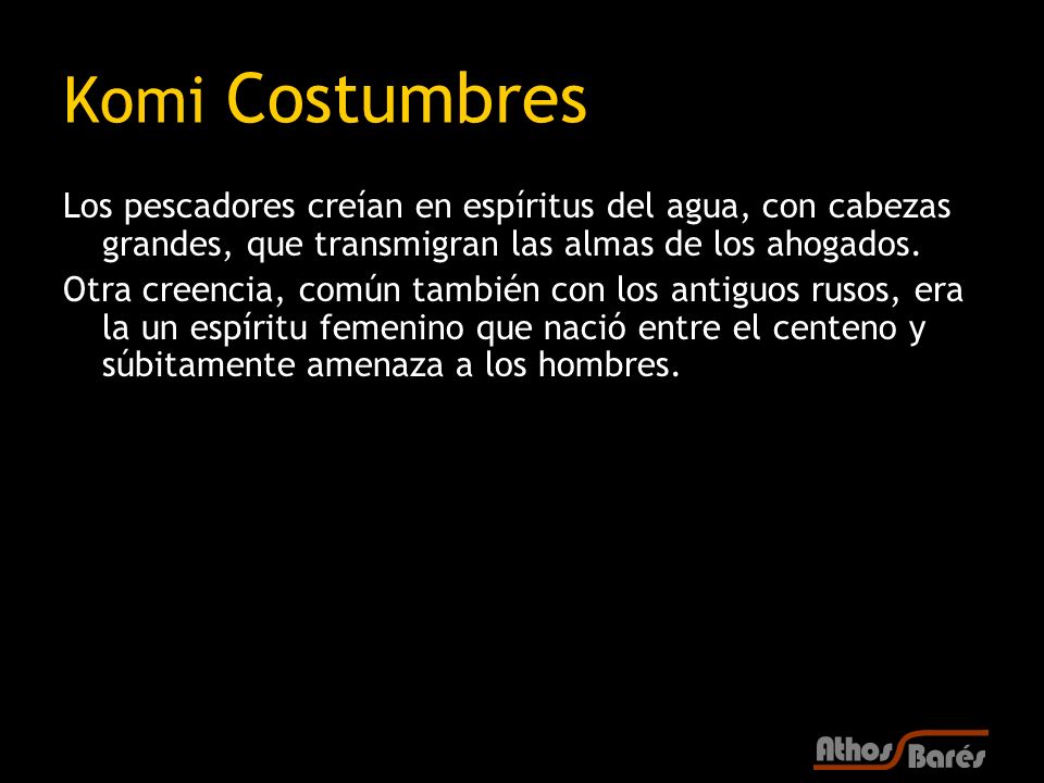 Komi Costumbres Los pescadores creían en espíritus del agua, con cabezas grandes, que transmigran las almas de los ahogados.
