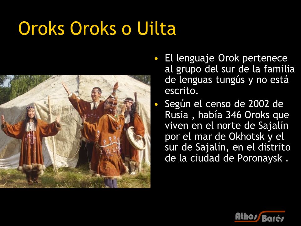 Oroks Oroks o Uilta El lenguaje Orok pertenece al grupo del sur de la familia de lenguas tungús y no está escrito.