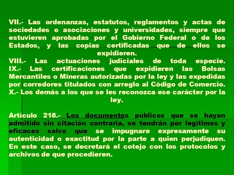 VII.- Las ordenanzas, estatutos, reglamentos y actas de sociedades o asociaciones y universidades, siempre que estuvieren aprobadas por el Gobierno Federal o de los Estados, y las copias certificadas que de ellos se expidieren.
