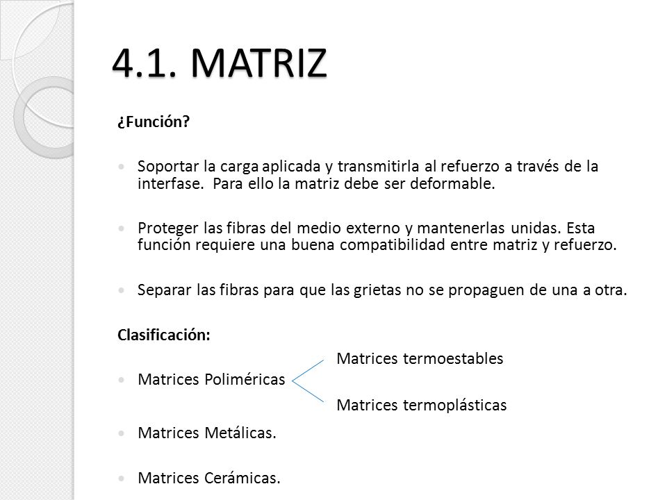 4.1. MATRIZ ¿Función Soportar la carga aplicada y transmitirla al refuerzo a través de la interfase. Para ello la matriz debe ser deformable.