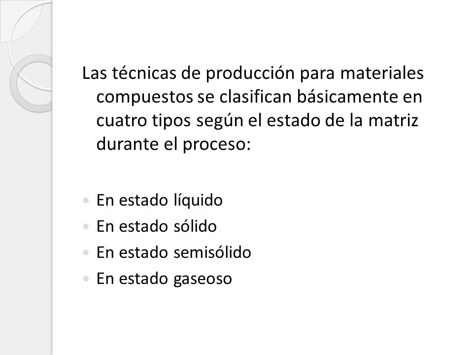 Las técnicas de producción para materiales compuestos se clasifican básicamente en cuatro tipos según el estado de la matriz durante el proceso: