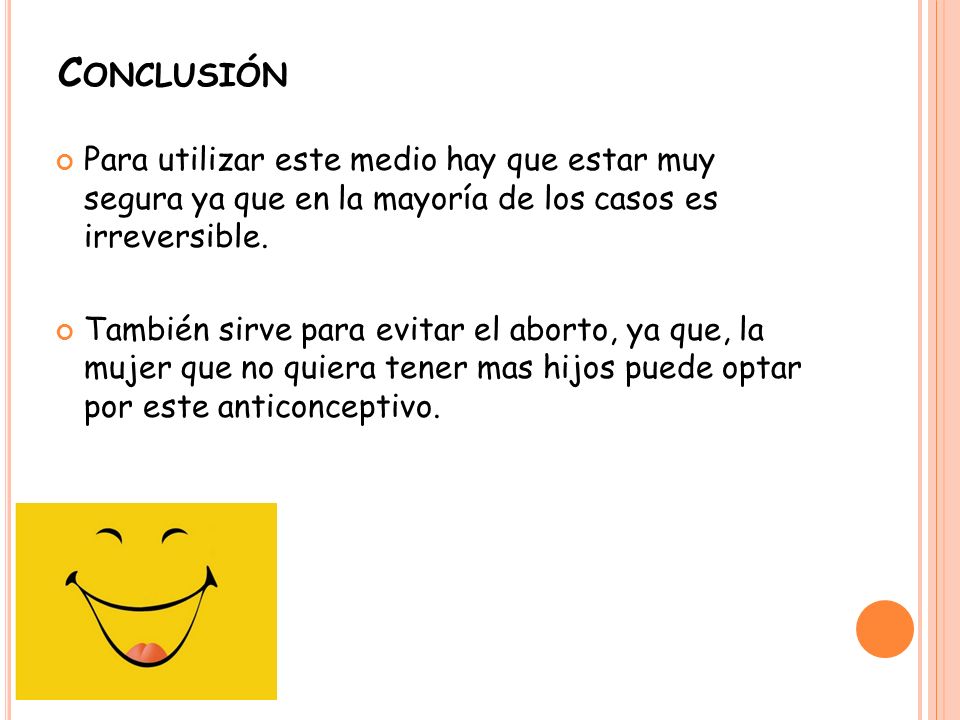 Conclusión Para utilizar este medio hay que estar muy segura ya que en la mayoría de los casos es irreversible.