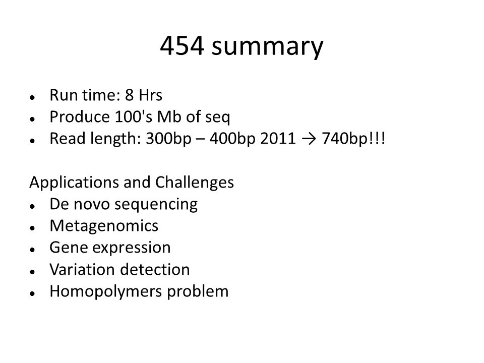 454 summary Run time: 8 Hrs Produce 100 s Mb of seq