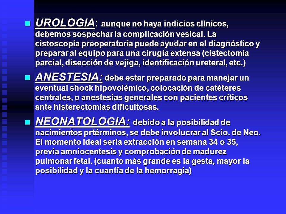 UROLOGIA: aunque no haya indicios clínicos, debemos sospechar la complicación vesical. La cistoscopía preoperatoria puede ayudar en el diagnóstico y preparar al equipo para una cirugía extensa (cistectomía parcial, disección de vejiga, identificación ureteral, etc.)