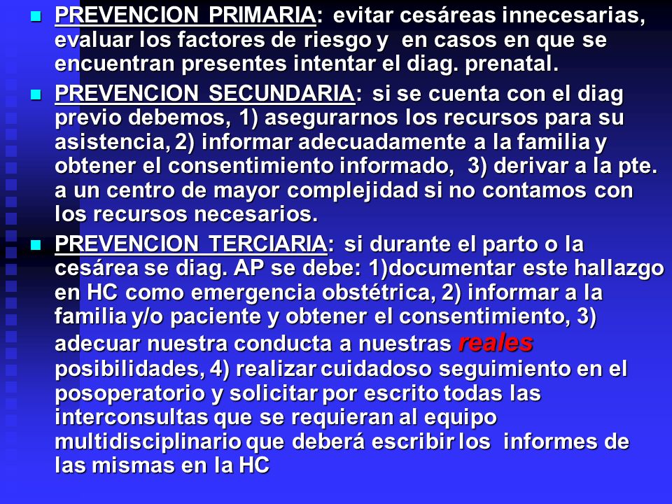 PREVENCION PRIMARIA: evitar cesáreas innecesarias, evaluar los factores de riesgo y en casos en que se encuentran presentes intentar el diag. prenatal.