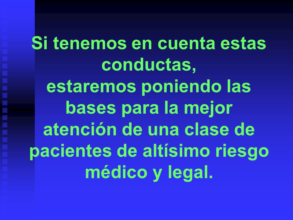 Si tenemos en cuenta estas conductas, estaremos poniendo las bases para la mejor atención de una clase de pacientes de altísimo riesgo médico y legal.