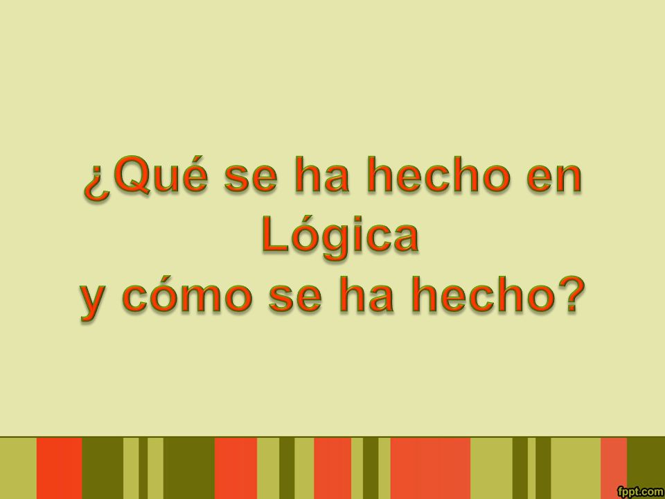 ¿Qué se ha hecho en Lógica y cómo se ha hecho