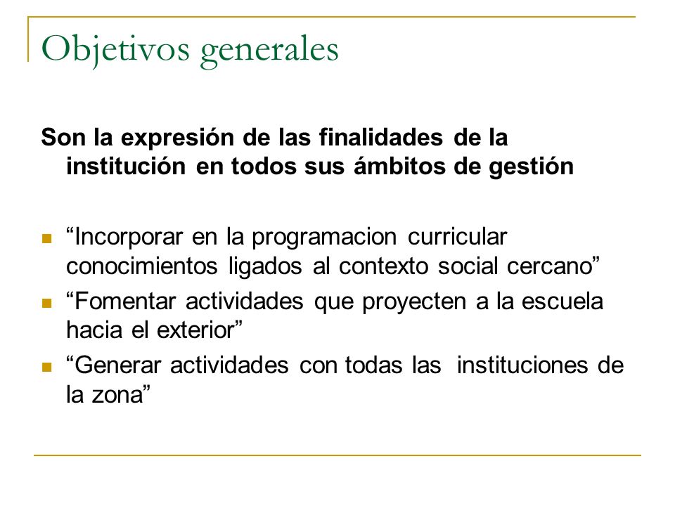 Objetivos generales Son la expresión de las finalidades de la institución en todos sus ámbitos de gestión.