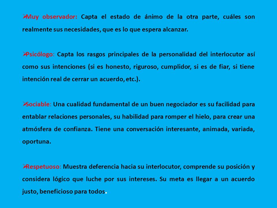 Muy observador: Capta el estado de ánimo de la otra parte, cuáles son realmente sus necesidades, que es lo que espera alcanzar.