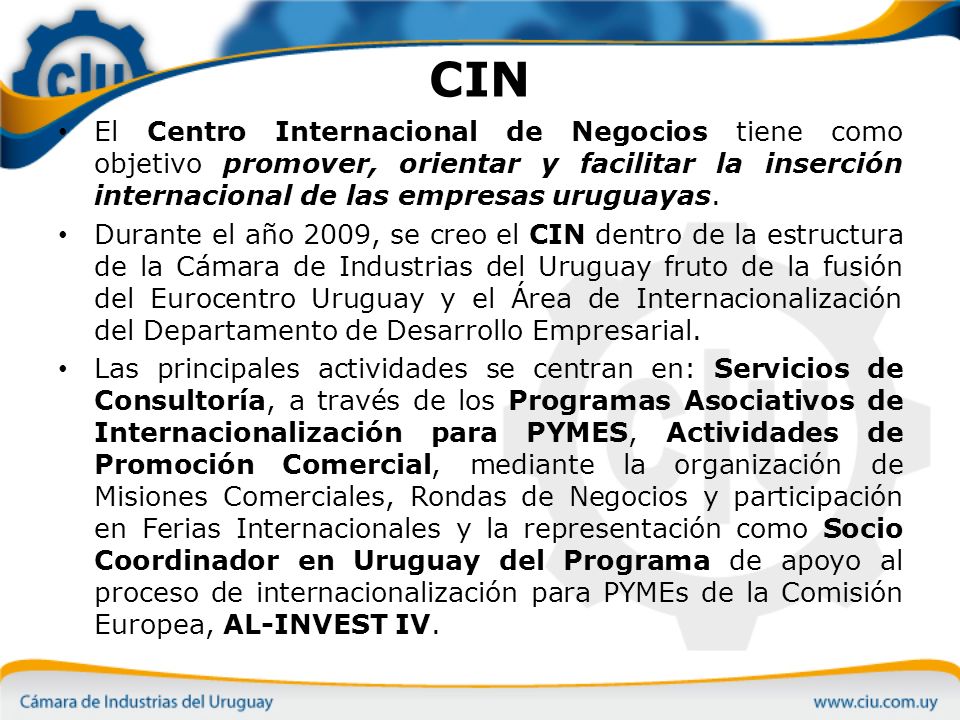 CIN El Centro Internacional de Negocios tiene como objetivo promover, orientar y facilitar la inserción internacional de las empresas uruguayas.