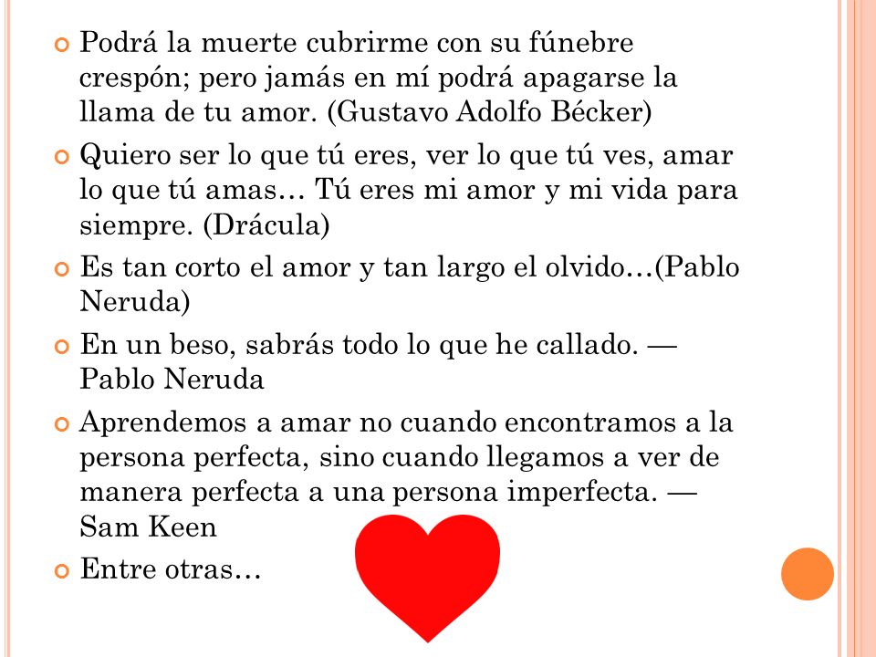 Podrá la muerte cubrirme con su fúnebre crespón; pero jamás en mí podrá apagarse la llama de tu amor. (Gustavo Adolfo Bécker)