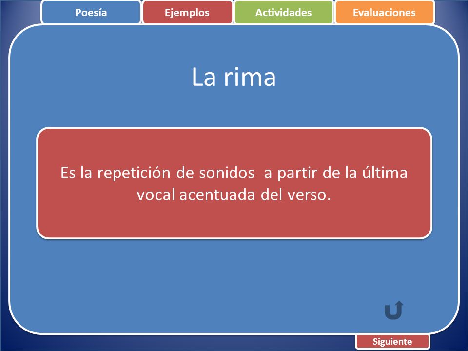 Poesía Ejemplos. Actividades. Evaluaciones. La rima. Es la repetición de sonidos a partir de la última vocal acentuada del verso.