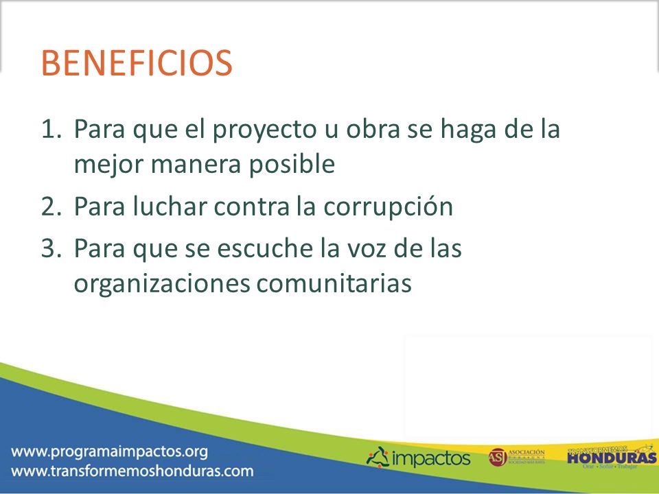 BENEFICIOS Para que el proyecto u obra se haga de la mejor manera posible. Para luchar contra la corrupción.
