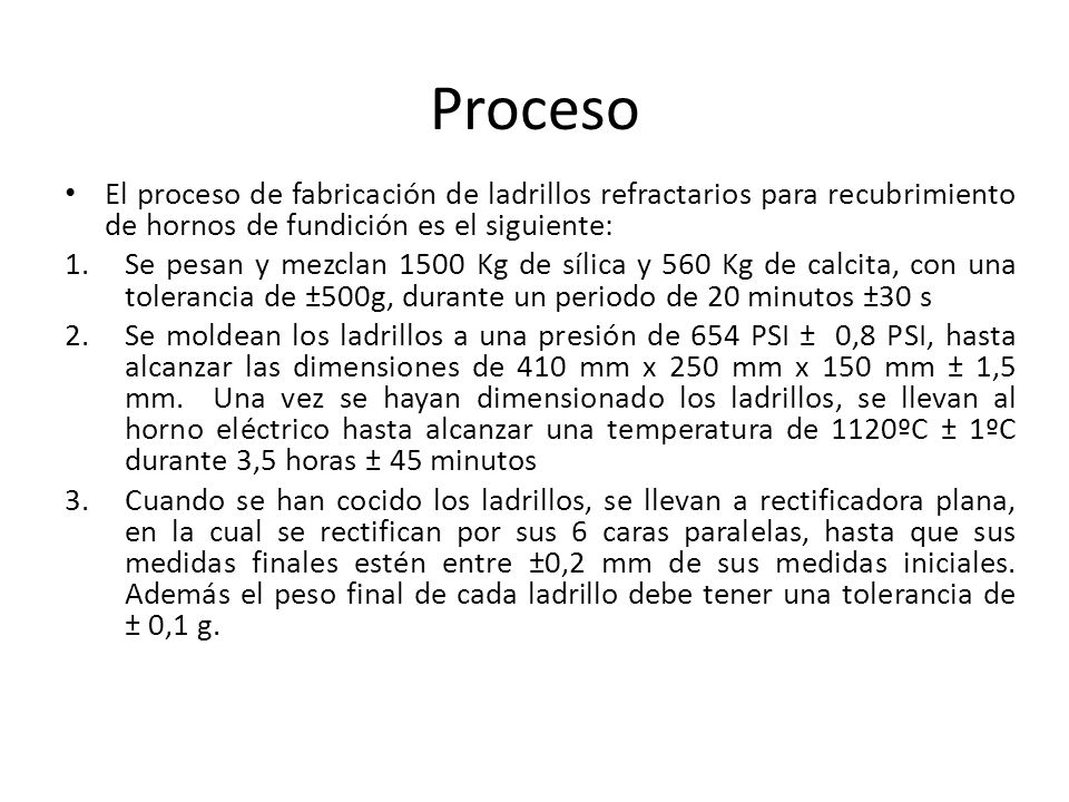 Proceso El proceso de fabricación de ladrillos refractarios para recubrimiento de hornos de fundición es el siguiente: