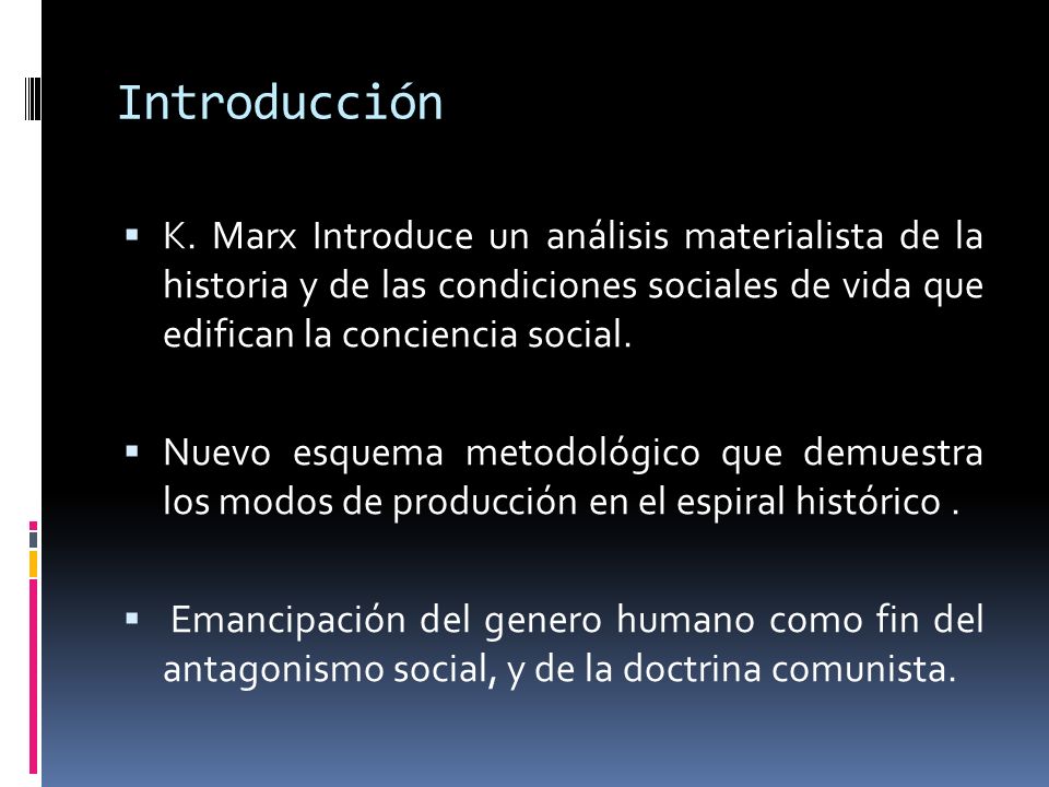Introducción K. Marx Introduce un análisis materialista de la historia y de las condiciones sociales de vida que edifican la conciencia social.