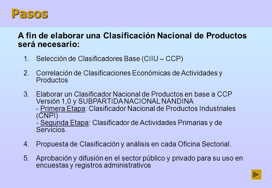 Pasos A fin de elaborar una Clasificación Nacional de Productos será necesario: Selección de Clasificadores Base (CIIU – CCP)