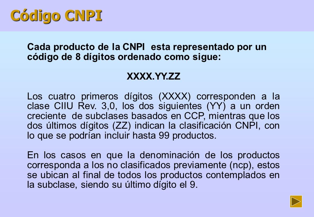 Código CNPI Cada producto de la CNPI esta representado por un código de 8 dígitos ordenado como sigue: