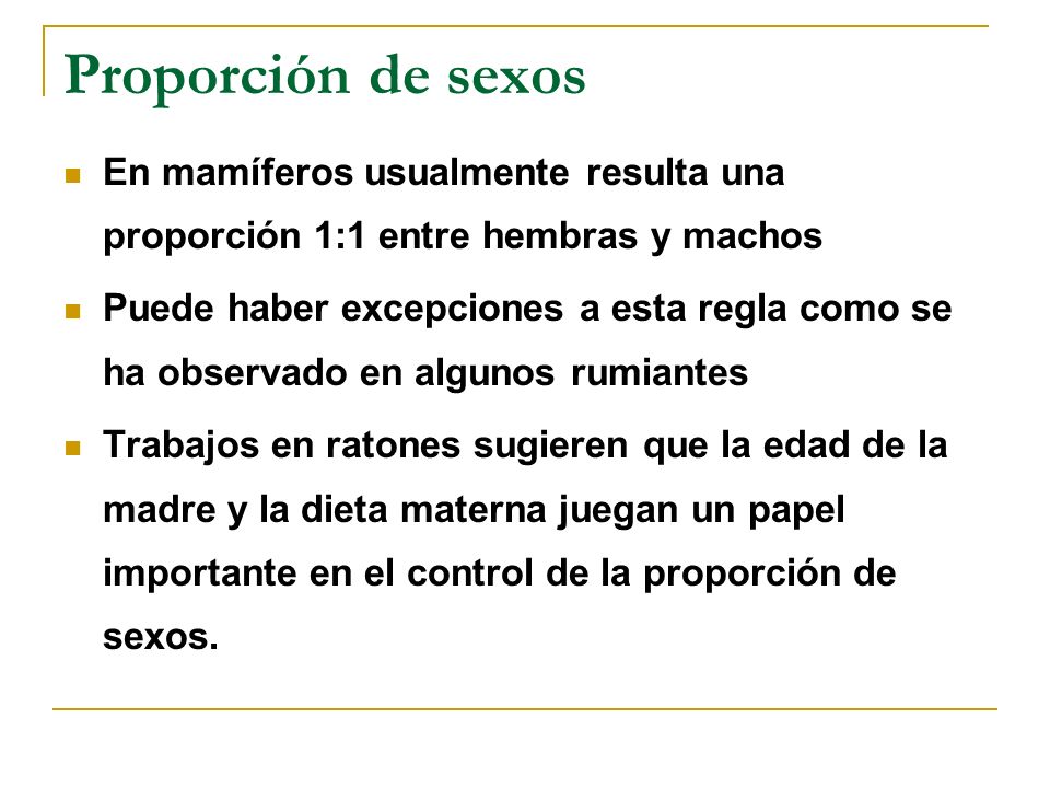 Proporción de sexos En mamíferos usualmente resulta una proporción 1:1 entre hembras y machos.