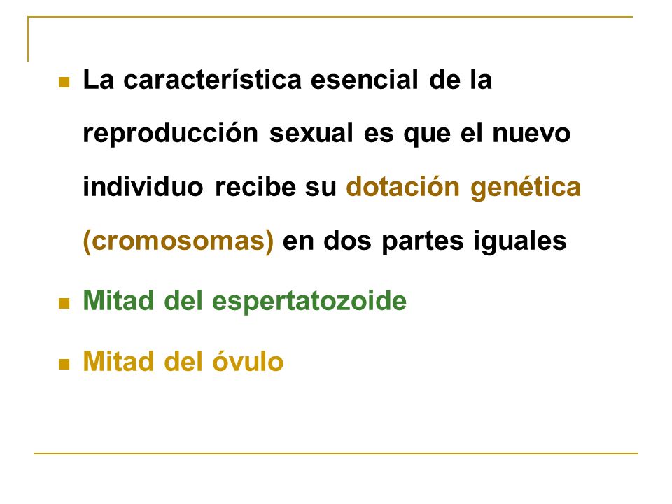 La característica esencial de la reproducción sexual es que el nuevo individuo recibe su dotación genética (cromosomas) en dos partes iguales