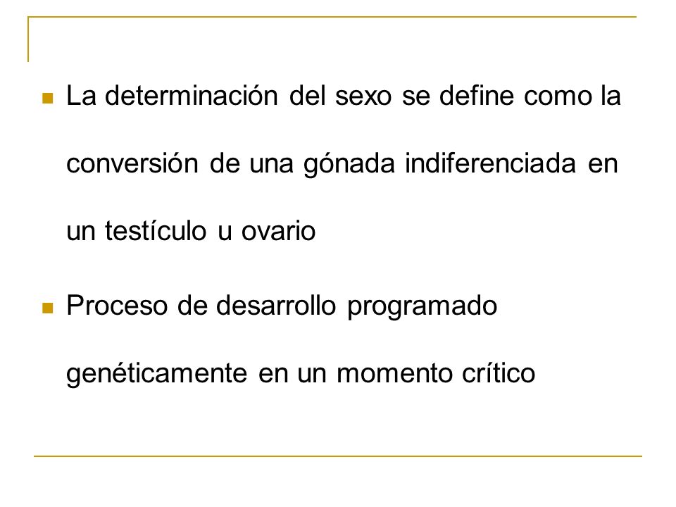 La determinación del sexo se define como la conversión de una gónada indiferenciada en un testículo u ovario