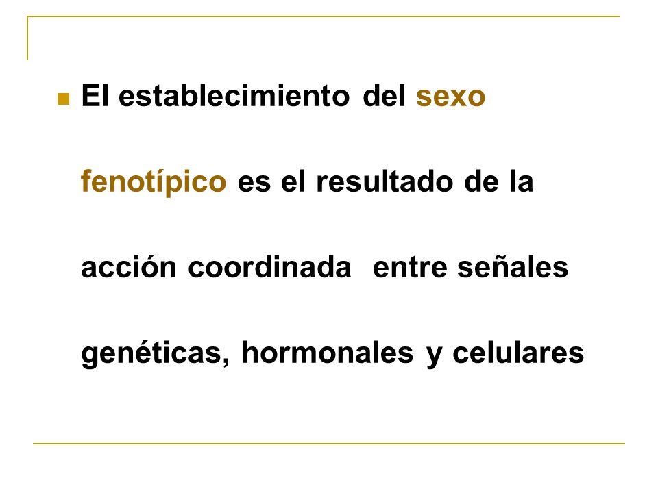 El establecimiento del sexo fenotípico es el resultado de la acción coordinada entre señales genéticas, hormonales y celulares