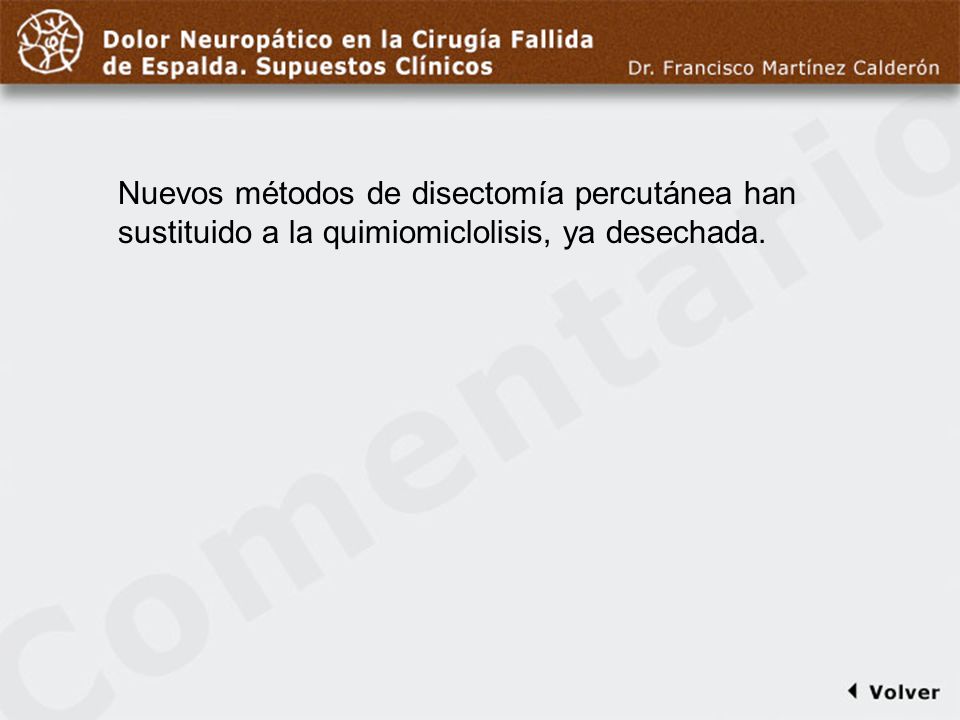 Comentario a diapo26 Nuevos métodos de disectomía percutánea han sustituido a la quimiomiclolisis, ya desechada.