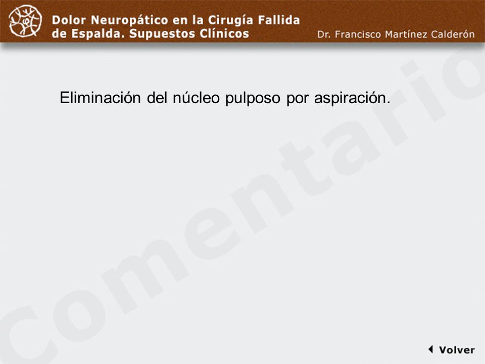 Comentario a diapo27 Eliminación del núcleo pulposo por aspiración.