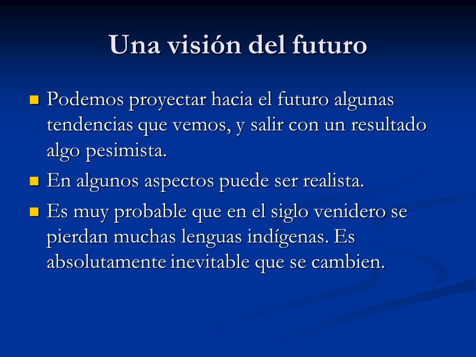 Una visión del futuro Podemos proyectar hacia el futuro algunas tendencias que vemos, y salir con un resultado algo pesimista.