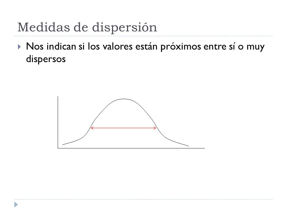 Medidas de dispersión Nos indican si los valores están próximos entre sí o muy dispersos