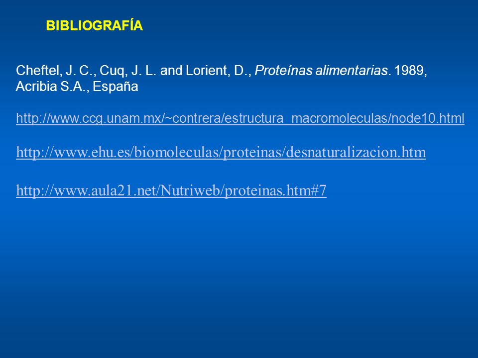 BIBLIOGRAFÍA Cheftel, J. C., Cuq, J. L. and Lorient, D., Proteínas alimentarias. 1989, Acribia S.A., España.