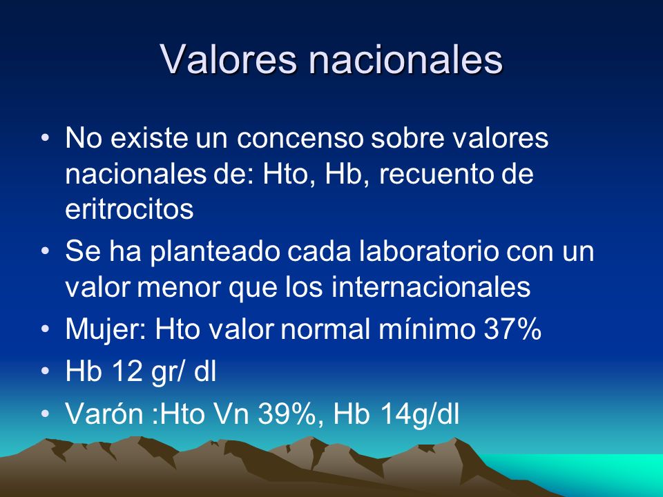 Valores nacionales No existe un concenso sobre valores nacionales de: Hto, Hb, recuento de eritrocitos.